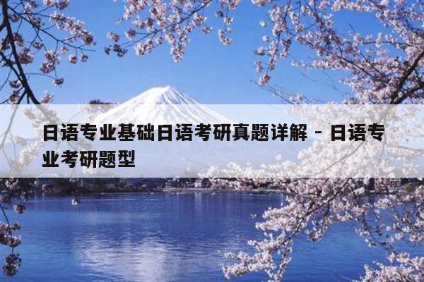 日語(yǔ)專(zhuān)業(yè)基礎(chǔ)日語(yǔ)考研真題詳解 - 日語(yǔ)專(zhuān)業(yè)考研題型
